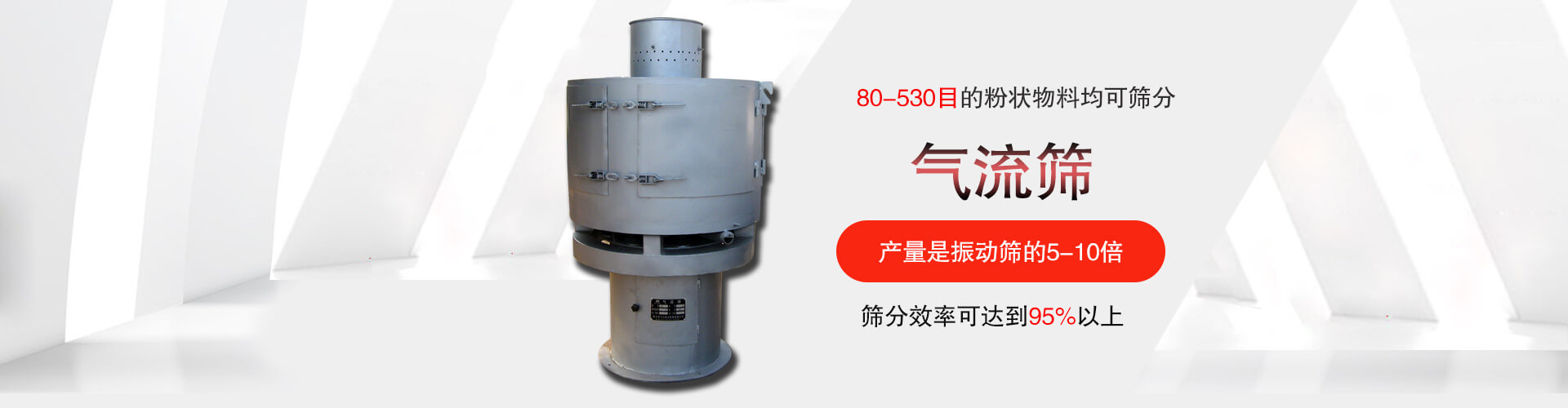 气流筛:80-530目的粉状物料均可筛分,筛分效率可达到95%以上,产量是振动筛的5-10倍